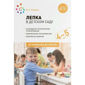 Лепка в детском саду. Календарно - тематическое планирование. Комплексное планирование. Конспекты занятий. 4 - 5 лет. От рождения до школы. Колдина Д.Н.