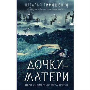 Дочки - матери. Игры со смертью. Игра третья. Книга 3. Тимошенко Н.В. XKN1792889