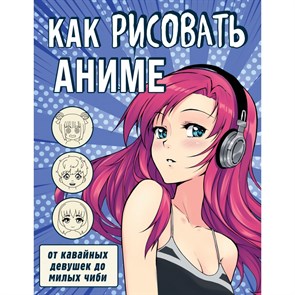 Как рисовать аниме. От кавайных девушек до милых чиби. XKN1738830