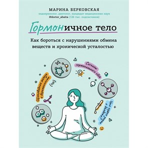 ГОРМОНичное тело. Как бороться с нарушениями обмена веществ  и хронической усталостью. Берковская М.А. XKN1602342