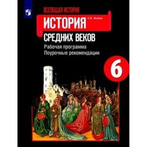 Всеобщая история. История Средних веков. 6 класс. Рабочая программа. Поурочные рекомендации. Методическое пособие(рекомендации). Игнатов А.В. Просвещение