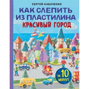 Как слепить из пластилина красивый город за 10 минут. С. Кабаченко