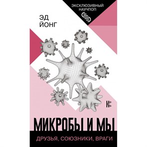 Микробы и мы: друзья, союзники, враги. Э. Йонг XKN1722237