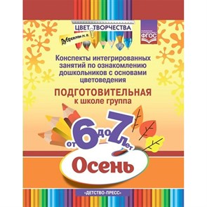 Конспекты интегрированных занятий по ознакомлению дошкольников с основами цветоведения. Подготовительная группа. От 6 до 7 лет. Осень. Дубровская Н.В.