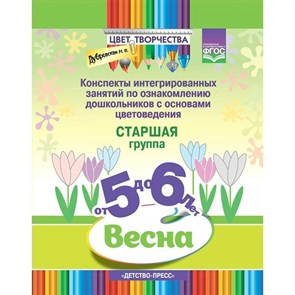 Конспекты интегрированных занятий по ознакомлению дошкольников с основами цветоведения. Старшая группа. От 5 до 6 лет. Весна. Дубровская Н.