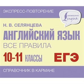 Английский язык. Все правила. 10-11 классы. Справочник. Селянцева Н.В. АСТ XKN1842843