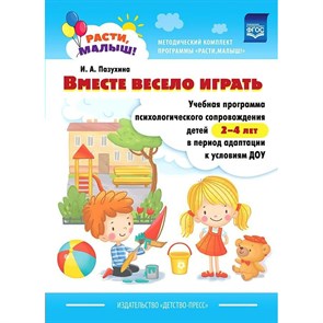 Вместе весело играть. Учебная программа психологического сопровождения детей 2 - 4 лет в период адаптации к условиям ДОУ. Пазухина И.А. XKN1626410