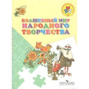 Волшебный мир народного творчества. 5 - 7 лет. Шпикалова Т.Я.