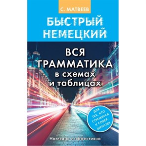 Быстрый немецкий. Вся грамматика в схемах и таблицах. Наглядно и эффективно. Матвеев С.А. XKN1490084