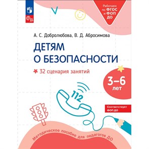 Детям о безопасности. 32 сценария занятий 3 - 6 лет. Методическое пособие(рекомендации). А. Добролюбова Просвещение XKN1877307