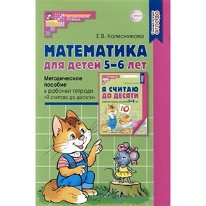 Математика для детей 5 - 6 лет. Методическое пособие к рабочей тетради "Я считаю до десяти". Новое оформление. Колесникова Е.В. XKN1842781