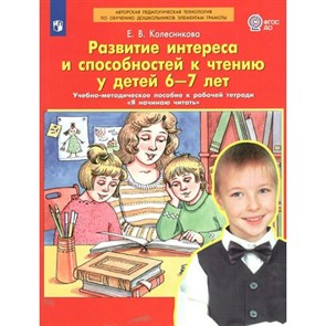 Развитие интереса и способностей к чтению у детей 6 - 7 лет. Учебно - методическое пособие к рабочей тетради "Я начинаю читать". Колесникова Е.В.