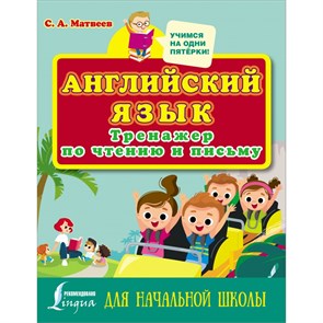 Английский язык. Тренажер по чтению и письму для начальной школы. Матвеев С.А. АСТ XKN1849190