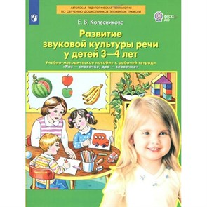 Развитие звуковой культуры речи у детей 3 - 4 лет. Учебно - методическое пособие к рабочей тетради "Раз - словечко, два - словечко". Колесникова Е.В.