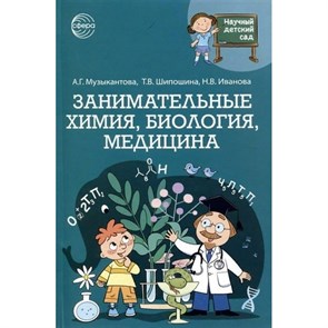 Научный детский сад. Занимательная химия, биология, медицина. Музыкантова А.Г. XKN1842786