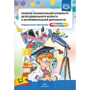 Развитие познавательной активности детей в экспериментальной деятельности. Парциальная программа "Любознайка" 3 - 7 лет. Тугушева Г.П. XKN1415285