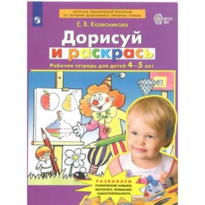 Дорисуй и раскрась. Рабочая тетрадь для детей 4 - 5 лет. Колесникова Е.В.