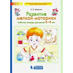 Развитие мелкой моторики. Рабочая тетрадь для детей 3 - 4 лет. Шевелев К.В