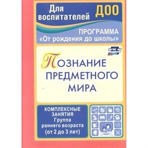 Познание предметного мира. Программа "От рождения до школы". Комплексные занятия. Группа раннего возраста (от 2 до 3 лет).3761. Ефанова З.А. XKN1246553