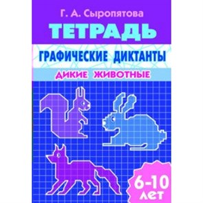 Рабочая тетрадь. Графические диктанты. Дикие животные. 6 - 10 лет. Сыропятова Г.А. XKN1058889