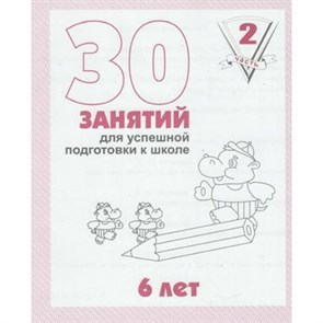 30 занятий для успешной подготовки к школе. 6 лет. Часть 2. Д-738. XKN323232