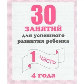 30 занятий для успешного развития ребенка. 4 года. Часть 1. Д-741. XKN329786