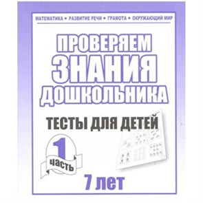 Проверяем знания дошкольника. Тесты для детей 7 лет. Часть 1. Математика. Развитие речи. Грамота. Окружающий мир. Д-751. XKN329941