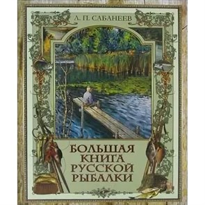 Большая книга русской рыбалки. Сабанеев Л.П.