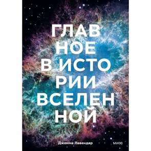 Главное в истории Вселенной. Открытия, теории и хронология от Большого взрыва до смерти Солнца. Д. Лавендер XKN1819053