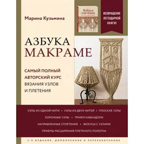 Азбука МАКРАМЕ. Самый полный авторский курс вязания узлов и плетения. 2 - е издание, дополненное и переработанное. Кузьмина М.А.