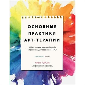 Основные практики арт-терапии. Эффективные методы борьбы с тревогой, депрессией и ПТСР. Л. Гузман XKN1840993