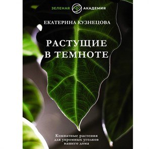 Растущие в темноте. Комнатные растения для укромных уголков вашего дома. Кузнецова Е.А. XKN1834287