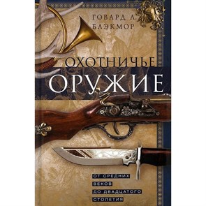 Охотничье оружие. От Средних веков до двадцатого столетия. Г.Л.Блэкмор