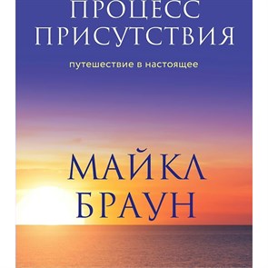 Процесс присутствия. Путешествие в настоящее. М.Браун