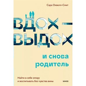 Вдох - выдох и иснова родитель. Найти в себе опору и воспитывать без чувства вины. С. Оквелл-Смит XKN1835542