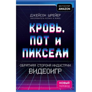 Кровь,пот и пиксели. Обратная сторона индустрии видеоигр. Д.Шрейер