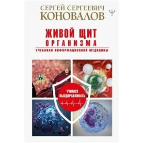 Живой щит организма. Учебники Информационной медицины. Коновалов С.С.