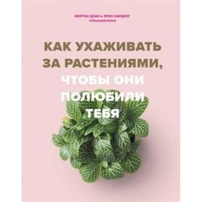 Как ухаживать за растениями, чтобы они полюбили тебя. М.Доан XKN1623417