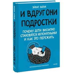 И вдруг они — подростки. Почему дети внезапно становятся непонятными и как это пережить. Э. Натан XKN1875335