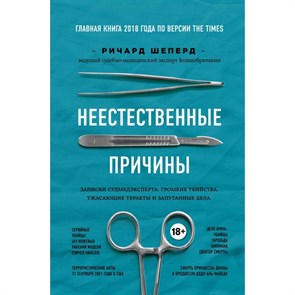 Неестественные причины. Записки судмедэксперта. Громкие убийства,ужасающие теракты и запутанные дела. Р. Шеперд XKN1527295