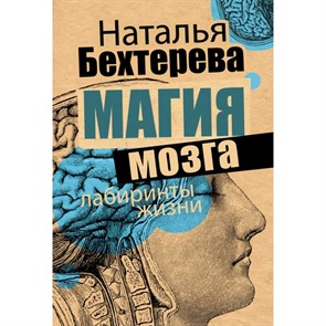 Магия мозга и лабиринты жизни. Бехтерева Н.П.