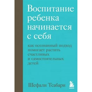 Воспитание ребенка начинается с себя. Как осознанный подход помогает растить счастливых и самостоятельных детей. Ш. Тсабари XKN1814323