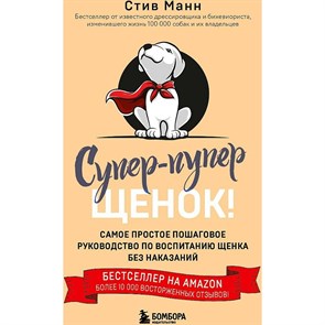 Супер-пупер щенок! Самое простое пошаговое руководство по воспитанию щенка без наказаний. С.Манн