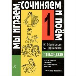 Сольфеджио. 1 класс. Учебное пособие. Мы играем, сочиняем и поем. Нотное издание. Металлиди Ж.Л. Композитор XKN268702