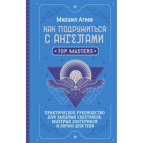 Как подружиться с ангелами. Практическое руководство для заядлых скептиков, матерых эзотериков и лично для тебя. М. Агеев XKN1889943