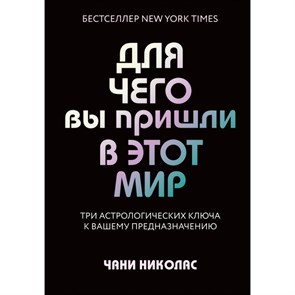 Для чего вы пришли в этот мир. Три астрологических ключа к вашему предназначению. Николас Ч. XKN1669900