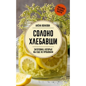 Солоно хлебавши. Заготовки, которые вы еще не пробовали. Волкова А.П. XKN1890376