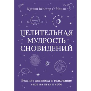 Целительная мудрость сновидений. Ведение дневника и толкование снов на пути к себе. К.О*Мейли Вебстер XKN1884557