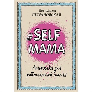 #Selfmama. Лайфхаки для работающей мамы. Петрановская Л.В. XKN1326277