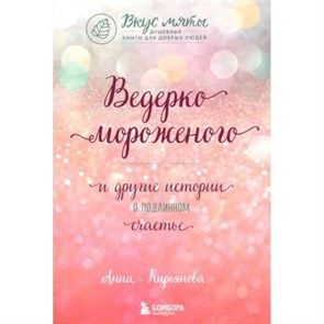 Ведерко мороженого и другие истории о подлинном счастье. А. Кирьянова XKN1504814